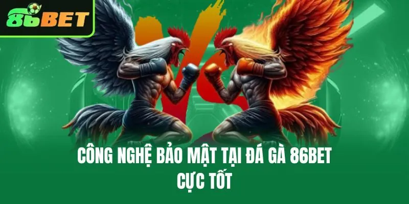 Công nghệ bảo mật tại Đá gà 86bet cực tốt