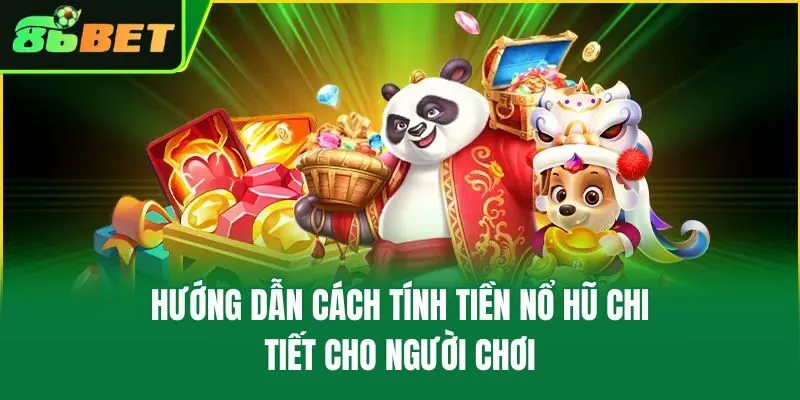Hướng dẫn cách tính tiền nổ hũ chi tiết cho người chơi