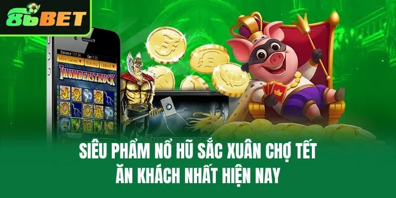 Siêu phẩm nổ hũ Sắc Xuân Chợ Tết ăn khách nhất hiện nay