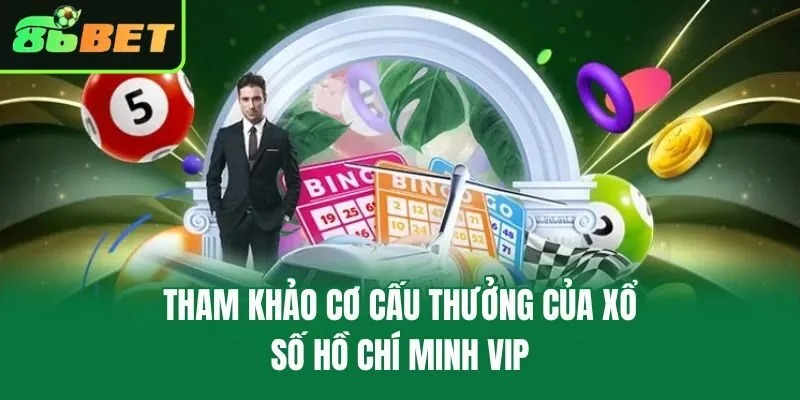Tham khảo cơ cấu thưởng của xổ số Hồ Chí Minh VIP