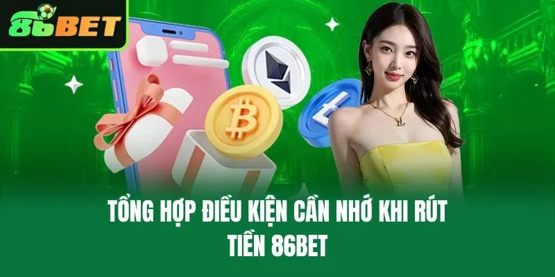 Tổng hợp điều kiện cần nhớ khi rút tiền 86bet