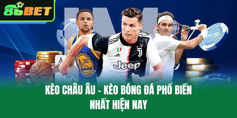 Kèo châu Âu - Kèo bóng đá phổ biến nhất hiện nay