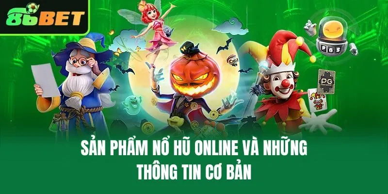 Sản phẩm nổ hũ online và những thông tin cơ bản