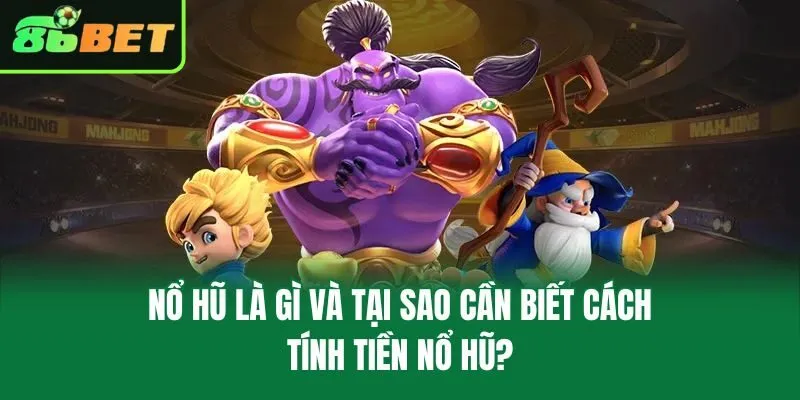 Nổ hũ là gì và tại sao cần biết cách tính tiền nổ hũ?