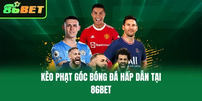 Kèo phạt góc bóng đá hấp dẫn tại 86bet
