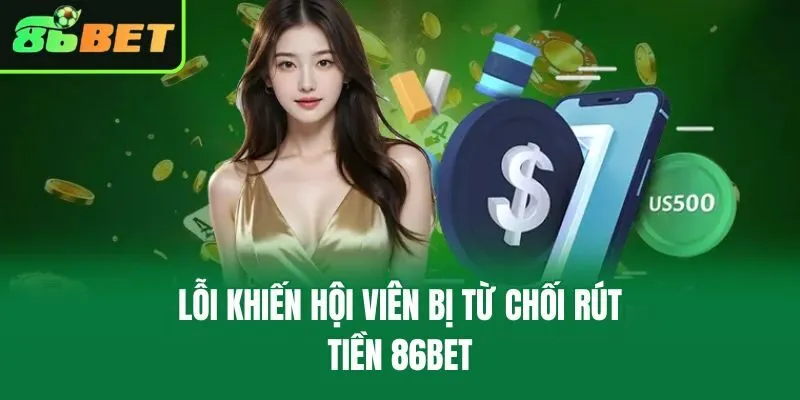 Lỗi khiến hội viên bị từ chối rút tiền 86bet