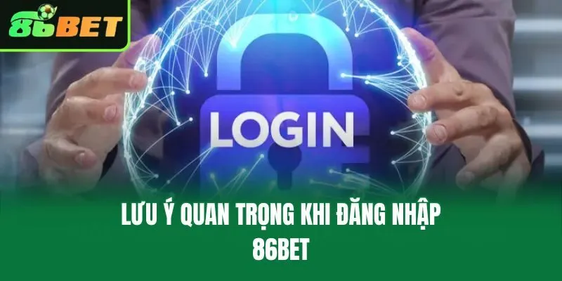Lưu ý quan trọng khi đăng nhập 86bet