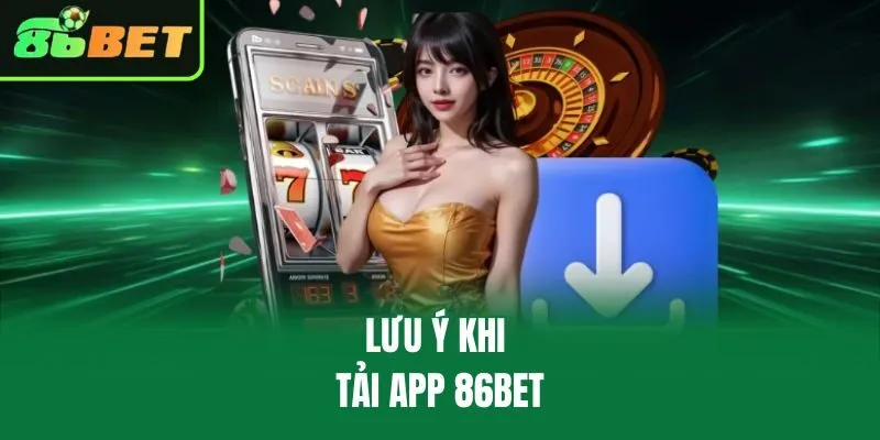 Lưu ý khi tải app 86bet