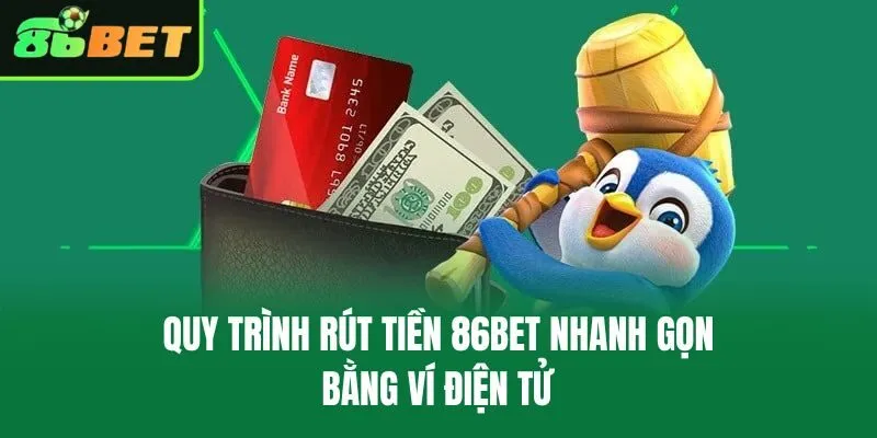 Quy trình rút tiền 86bet nhanh gọn bằng ví điện tử