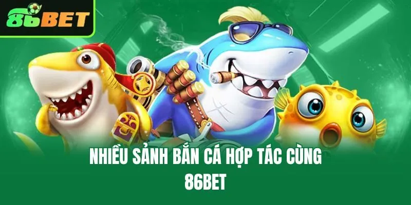 Nhiều sảnh bắn cá hợp tác cùng 86bet
