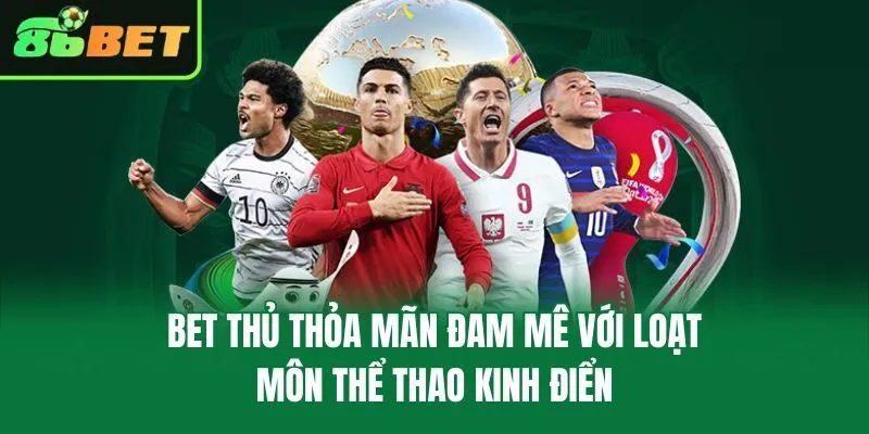 Bet thủ thỏa mãn đam mê với loạt môn thể thao kinh điển