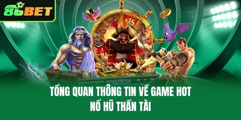 Tổng quan thông tin về game hot Nổ Hũ Thần Tài