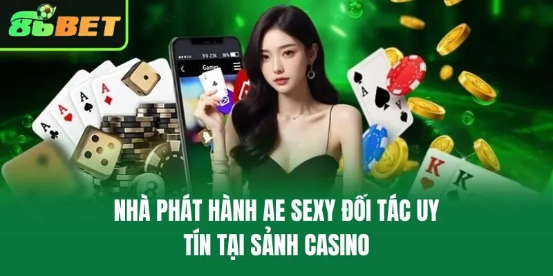 Nhà phát hành AE Sexy đối tác uy tín tại sảnh casino